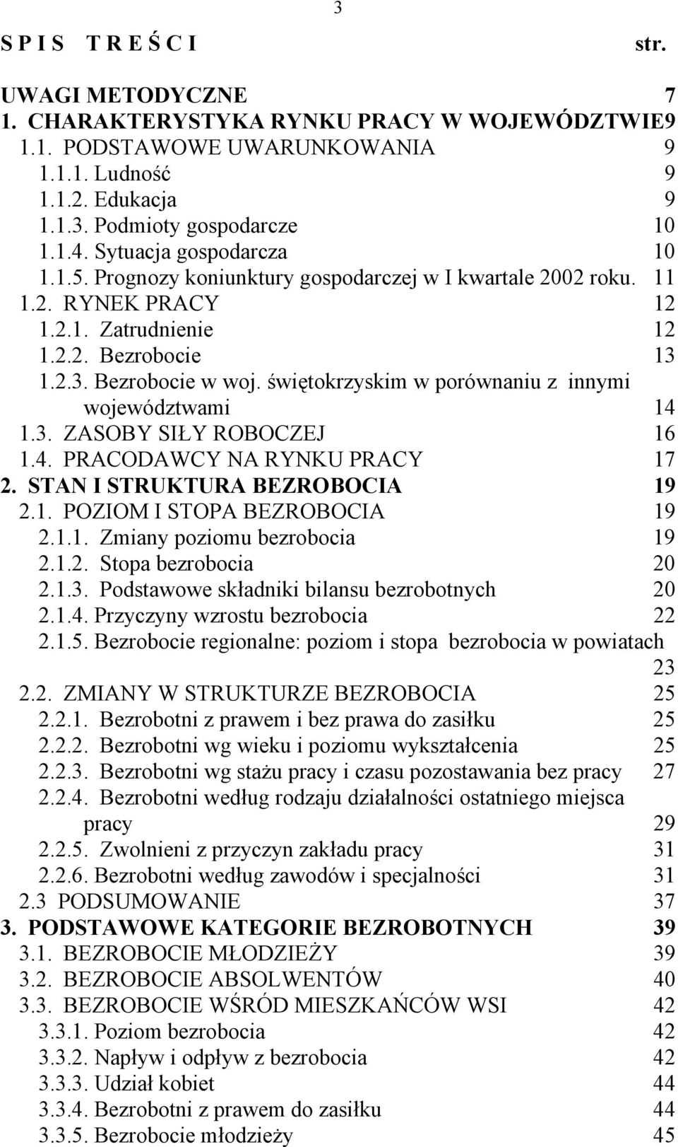 świętokrzyskim w porównaniu z innymi województwami 14 1.3. ZASOBY SIŁY ROBOCZEJ 16 1.4. PRACODAWCY NA RYNKU PRACY 17 2. STAN I STRUKTURA BEZROBOCIA 19 2.1. POZIOM I STOPA BEZROBOCIA 19 2.1.1. Zmiany poziomu bezrobocia 19 2.