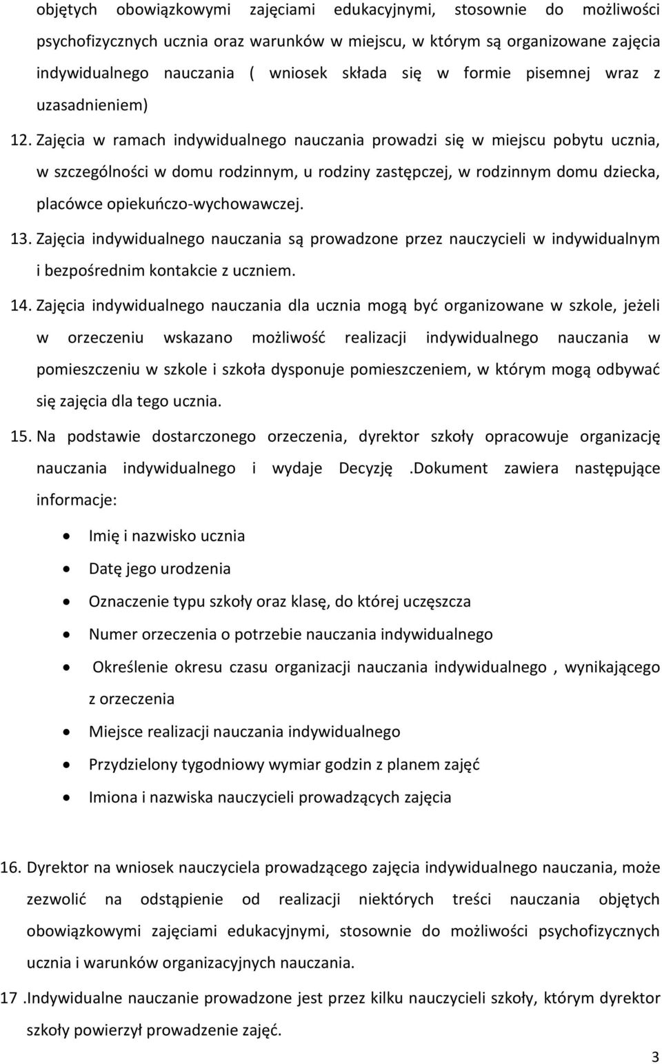 Zajęcia w ramach indywidualnego nauczania prowadzi się w miejscu pobytu ucznia, w szczególności w domu rodzinnym, u rodziny zastępczej, w rodzinnym domu dziecka, placówce opiekuńczo-wychowawczej. 13.