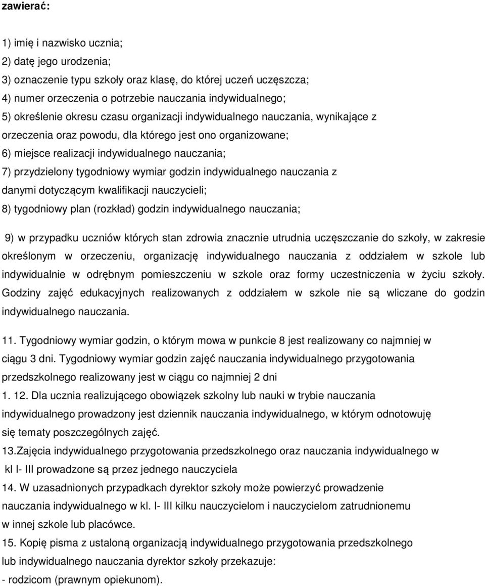 wymiar godzin indywidualnego nauczania z danymi dotyczącym kwalifikacji nauczycieli; 8) tygodniowy plan (rozkład) godzin indywidualnego nauczania; 9) w przypadku uczniów których stan zdrowia znacznie