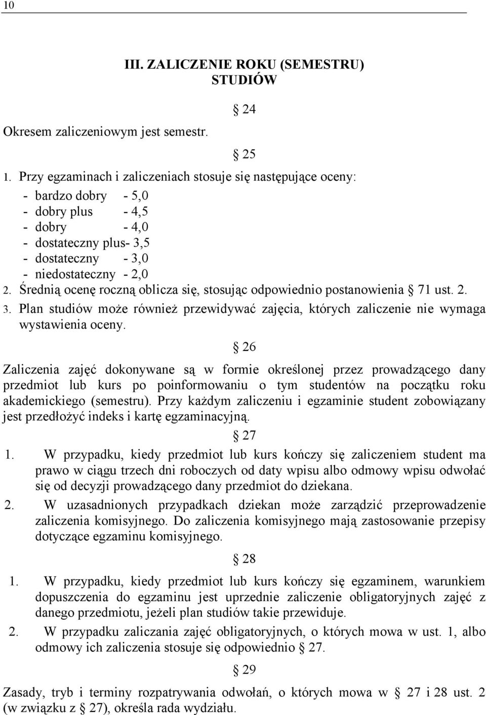 Średnią ocenę roczną oblicza się, stosując odpowiednio postanowienia 71 ust. 2. 3. Plan studiów może również przewidywać zajęcia, których zaliczenie nie wymaga wystawienia oceny.