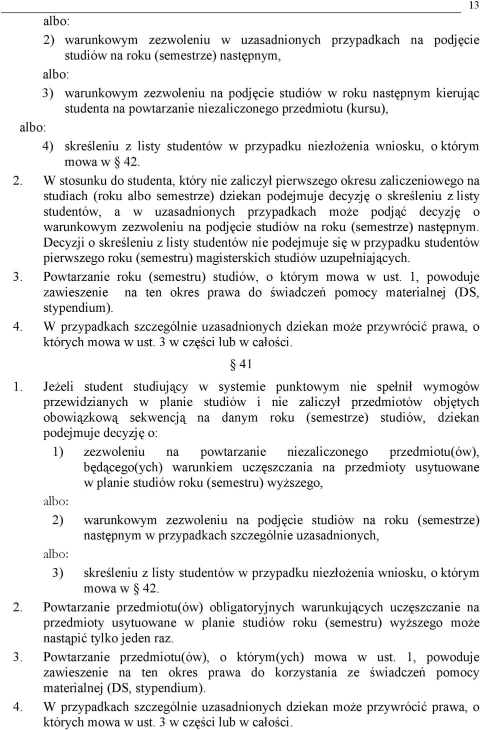 W stosunku do studenta, który nie zaliczył pierwszego okresu zaliczeniowego na studiach (roku albo semestrze) dziekan podejmuje decyzję o skreśleniu z listy studentów, a w uzasadnionych przypadkach