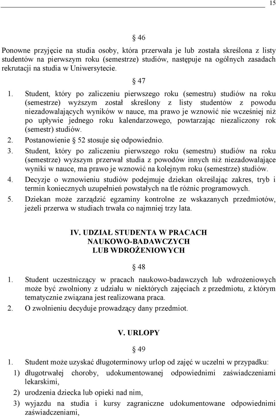 Student, który po zaliczeniu pierwszego roku (semestru) studiów na roku (semestrze) wyższym został skreślony z listy studentów z powodu niezadowalających wyników w nauce, ma prawo je wznowić nie