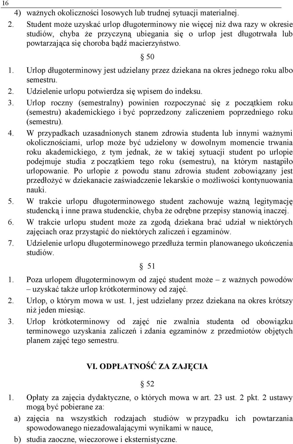 Urlop długoterminowy jest udzielany przez dziekana na okres jednego roku albo semestru. 2. Udzielenie urlopu potwierdza się wpisem do indeksu. 3.