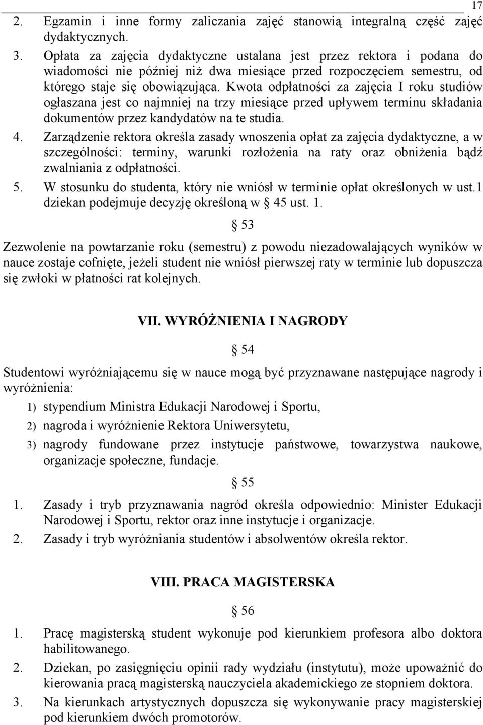 Kwota odpłatności za zajęcia I roku studiów ogłaszana jest co najmniej na trzy miesiące przed upływem terminu składania dokumentów przez kandydatów na te studia. 4.