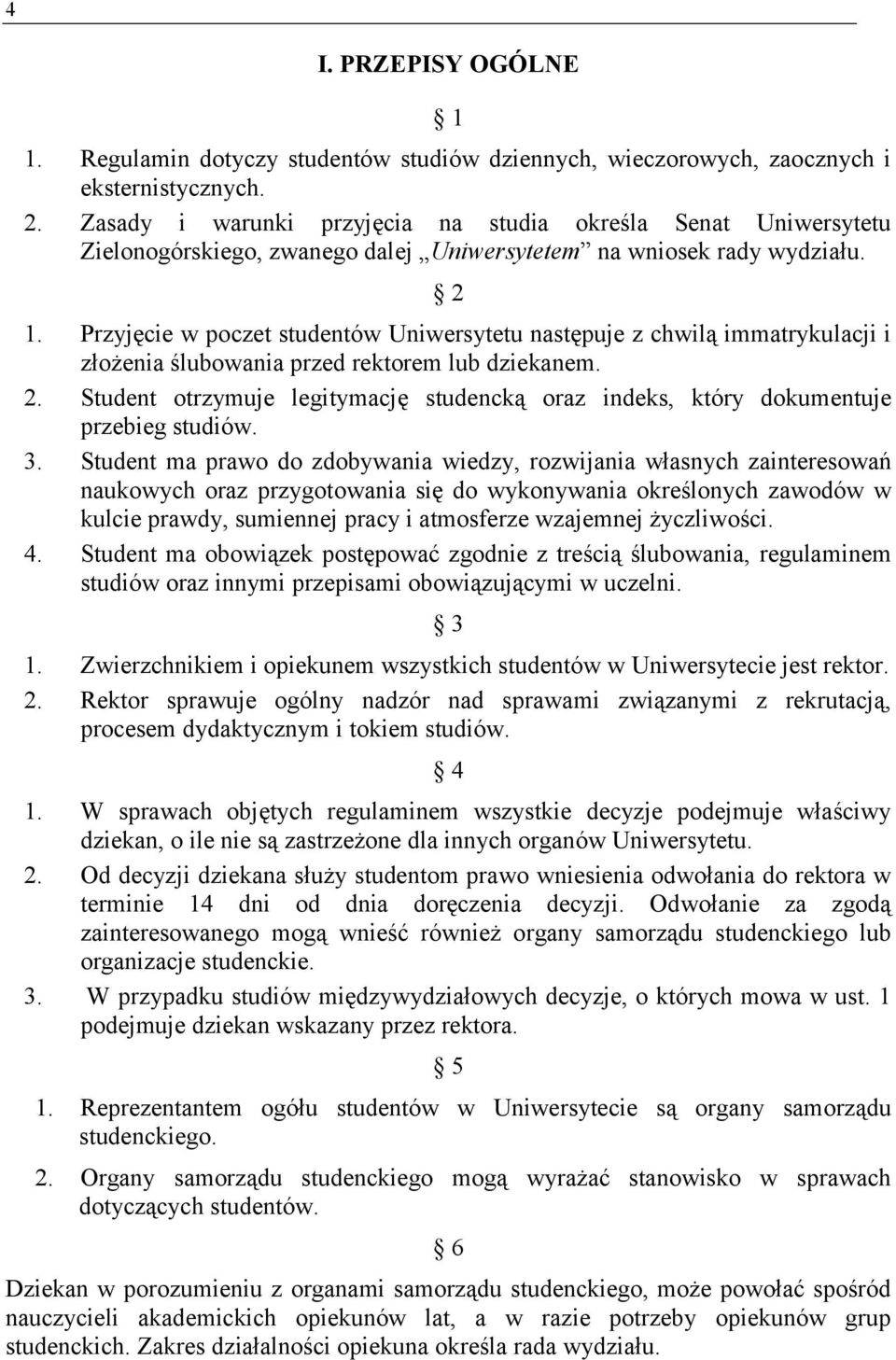 Przyjęcie w poczet studentów Uniwersytetu następuje z chwilą immatrykulacji i złożenia ślubowania przed rektorem lub dziekanem. 2.