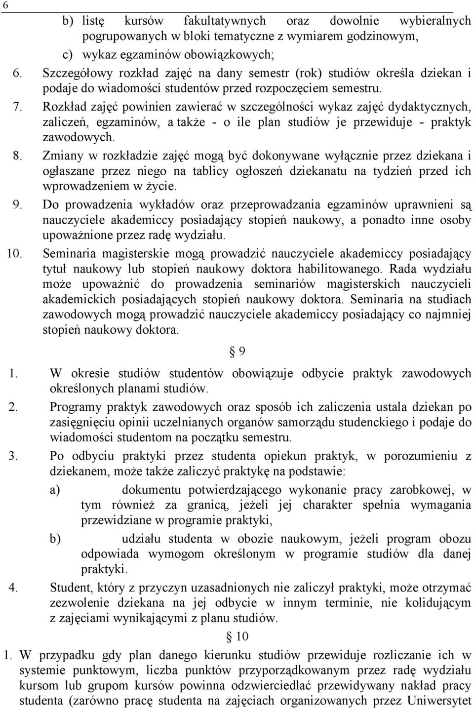 Rozkład zajęć powinien zawierać w szczególności wykaz zajęć dydaktycznych, zaliczeń, egzaminów, a także - o ile plan studiów je przewiduje - praktyk zawodowych. 8.