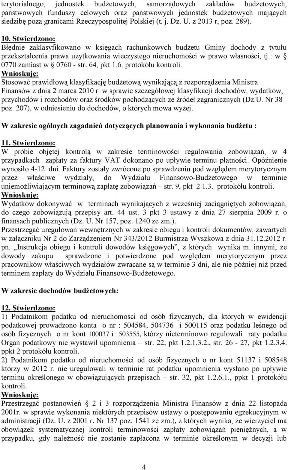 Stwierdzono: Błędnie zaklasyfikowano w księgach rachunkowych budżetu Gminy dochody z tytułu przekształcenia prawa użytkowania wieczystego nieruchomości w prawo własności, tj.