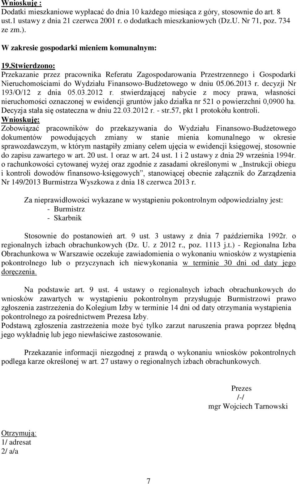 Stwierdzono: Przekazanie przez pracownika Referatu Zagospodarowania Przestrzennego i Gospodarki Nieruchomościami do Wydziału Finansowo-Budżetowego w dniu 05.06.2013 r. decyzji Nr 193/O/12 z dnia 05.