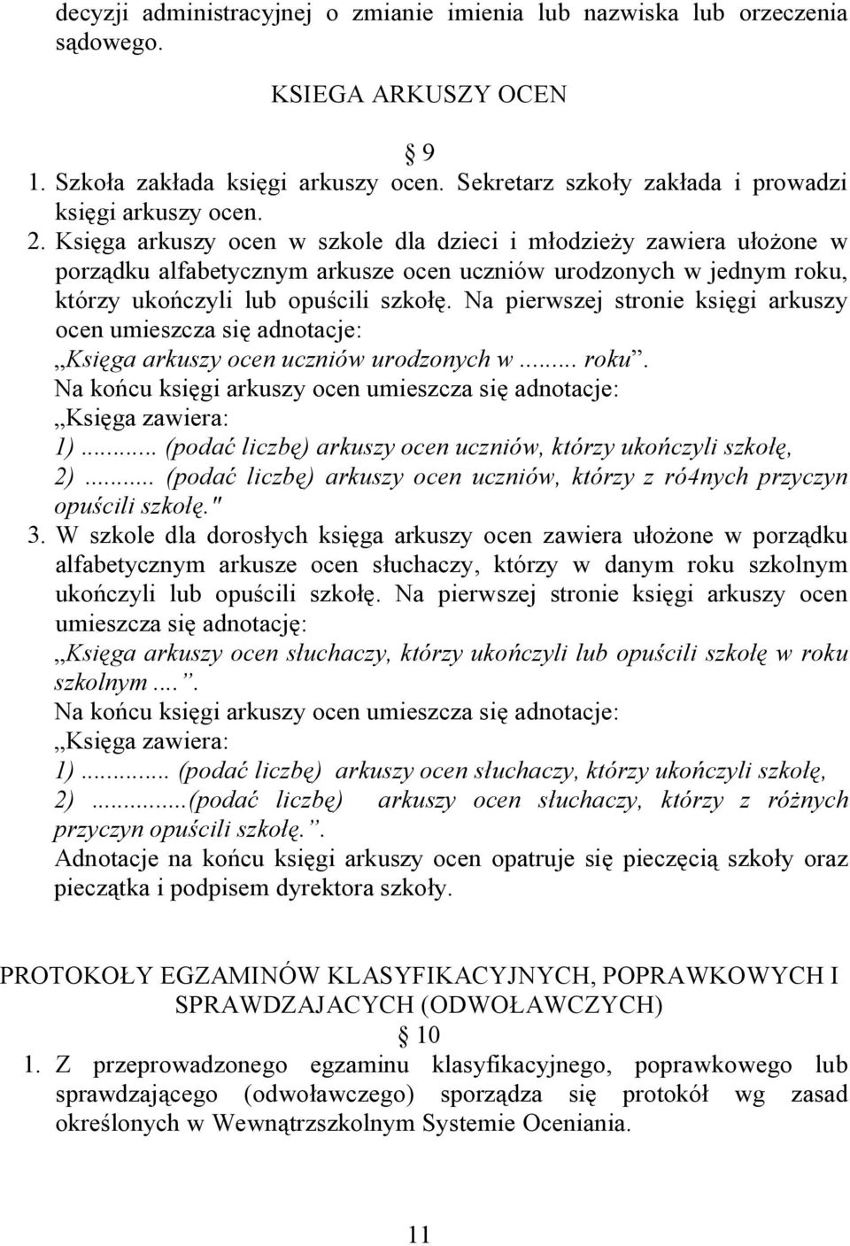 Na pierwszej stronie księgi arkuszy ocen umieszcza się adnotacje: Księga arkuszy ocen uczniów urodzonych w... roku. Na końcu księgi arkuszy ocen umieszcza się adnotacje: Księga zawiera: 1).