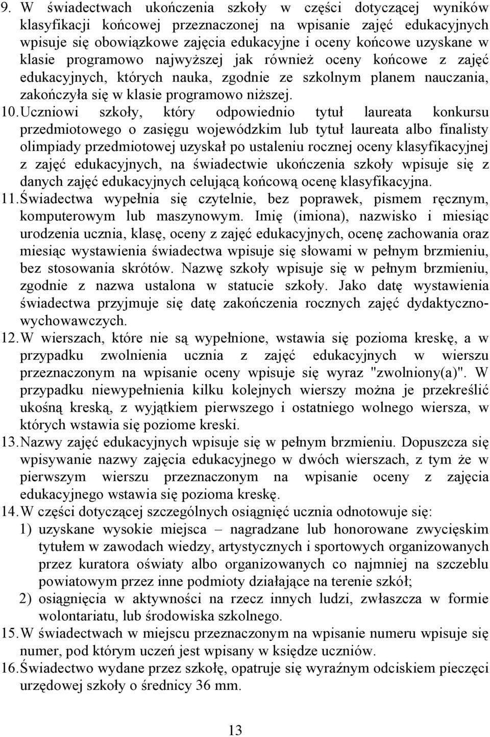 Uczniowi szkoły, który odpowiednio tytuł laureata konkursu przedmiotowego o zasięgu wojewódzkim lub tytuł laureata albo finalisty olimpiady przedmiotowej uzyskał po ustaleniu rocznej oceny