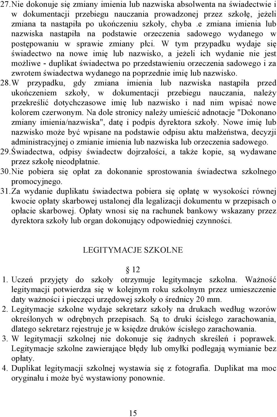 W tym przypadku wydaje się świadectwo na nowe imię lub nazwisko, a jeżeli ich wydanie nie jest możliwe - duplikat świadectwa po przedstawieniu orzeczenia sadowego i za zwrotem świadectwa wydanego na