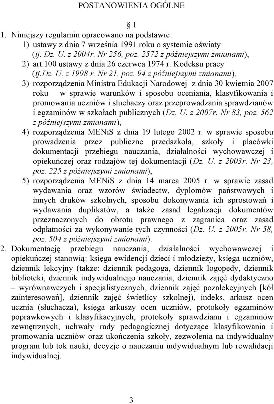 94 z późniejszymi zmianami), 3) rozporządzenia Ministra Edukacji Narodowej z dnia 30 kwietnia 2007 roku w sprawie warunków i sposobu oceniania, klasyfikowania i promowania uczniów i słuchaczy oraz