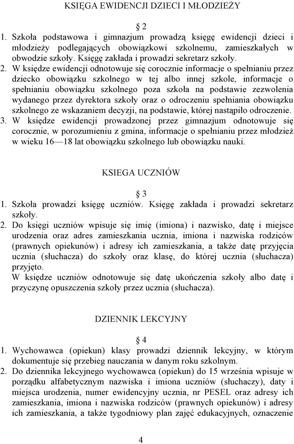 W księdze ewidencji odnotowuje się corocznie informacje o spełnianiu przez dziecko obowiązku szkolnego w tej albo innej szkole, informacje o spełnianiu obowiązku szkolnego poza szkoła na podstawie