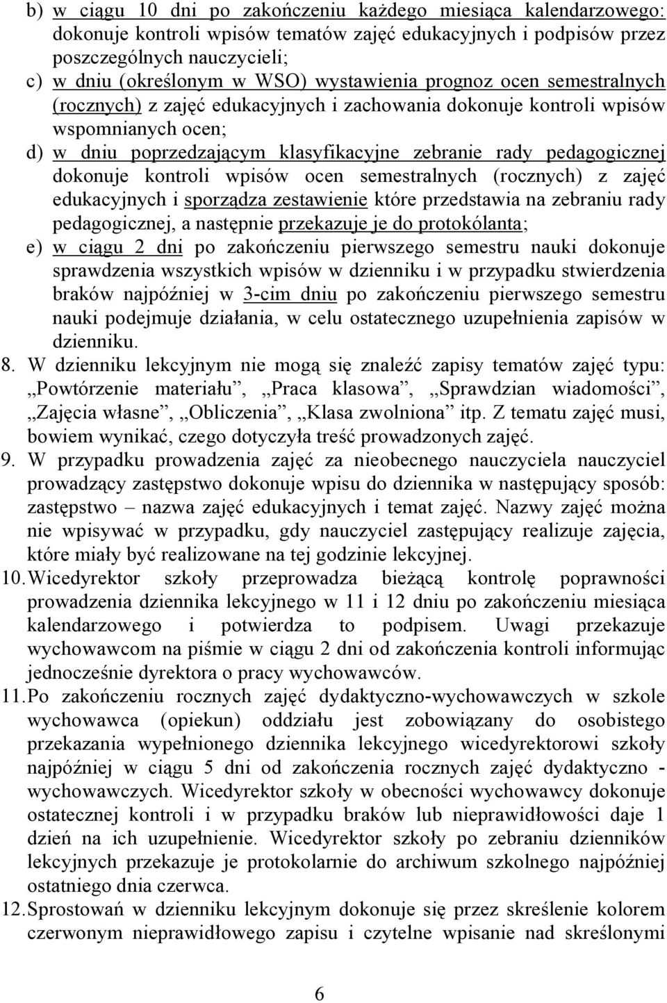 dokonuje kontroli wpisów ocen semestralnych (rocznych) z zajęć edukacyjnych i sporządza zestawienie które przedstawia na zebraniu rady pedagogicznej, a następnie przekazuje je do protokólanta; e) w