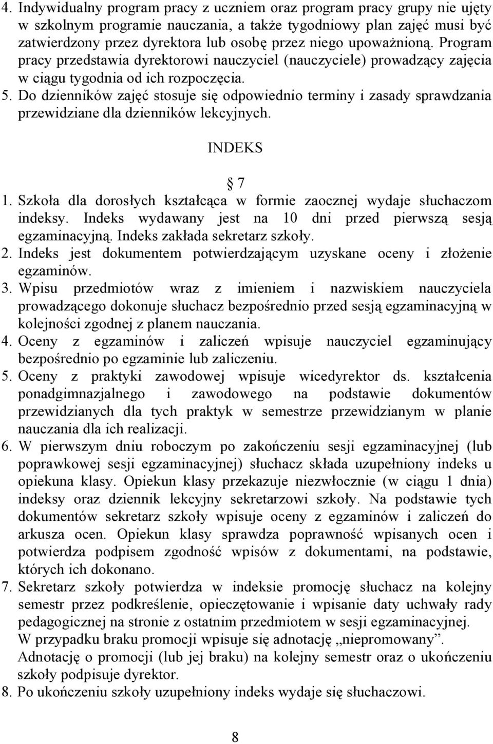 Do dzienników zajęć stosuje się odpowiednio terminy i zasady sprawdzania przewidziane dla dzienników lekcyjnych. INDEKS 7 1.