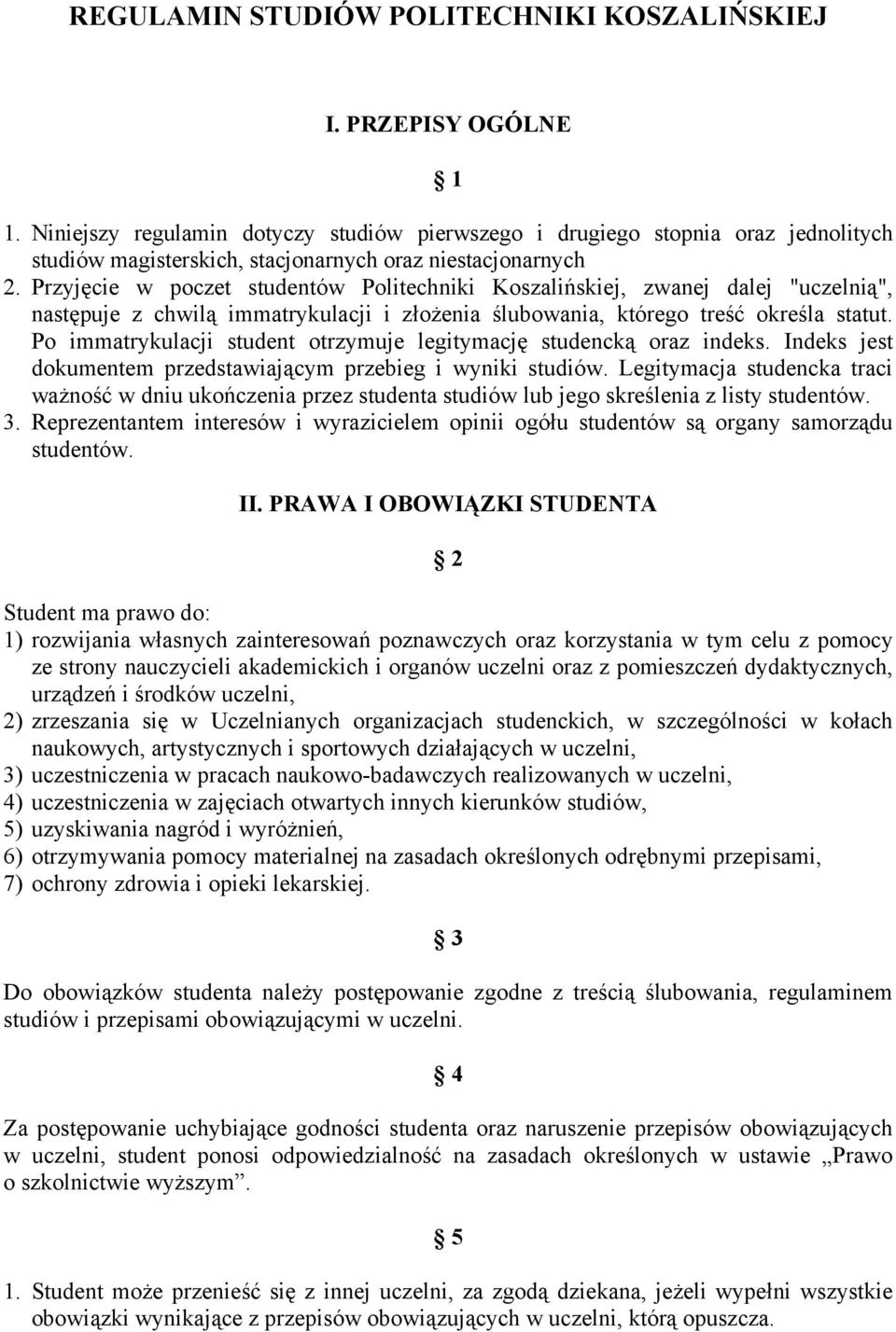 Przyjęcie w poczet studentów Politechniki Koszalińskiej, zwanej dalej "uczelnią", następuje z chwilą immatrykulacji i złożenia ślubowania, którego treść określa statut.