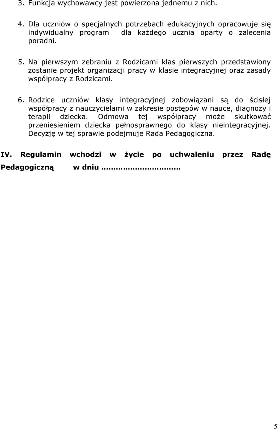 Na pierwszym zebraniu z Rodzicami klas pierwszych przedstawiony zostanie projekt organizacji pracy w klasie integracyjnej oraz zasady współpracy z Rodzicami. 6.