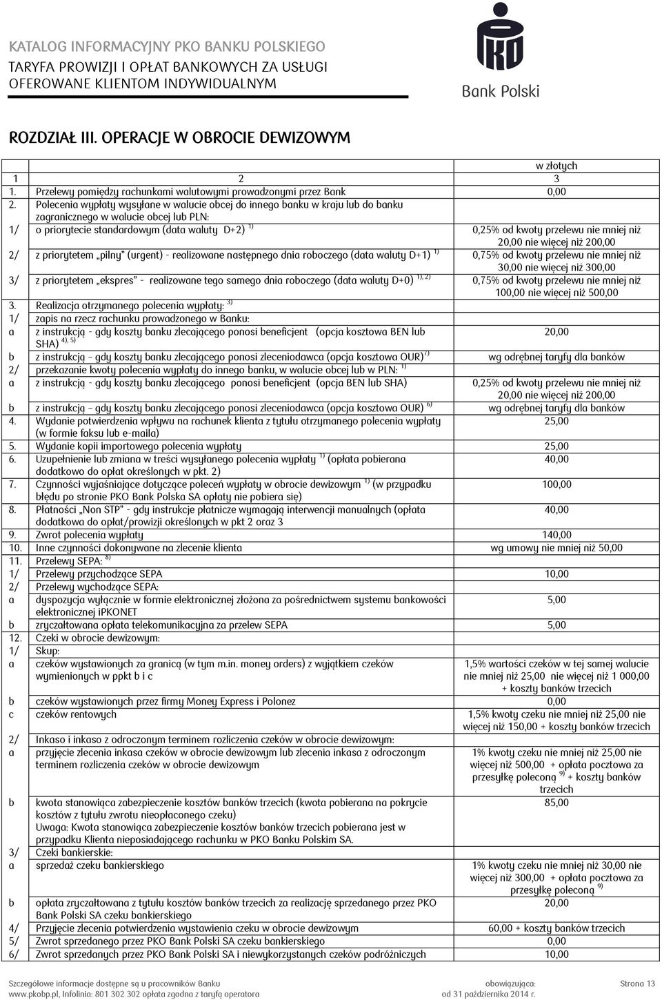 mniej niż 20,00 nie więcej niż 200,00 2/ z priorytetem pilny (urgent) - realizowane następnego dnia roboczego (data waluty D+1) 1) 0,75% od kwoty przelewu nie mniej niż 30,00 nie więcej niż 300,00 3/