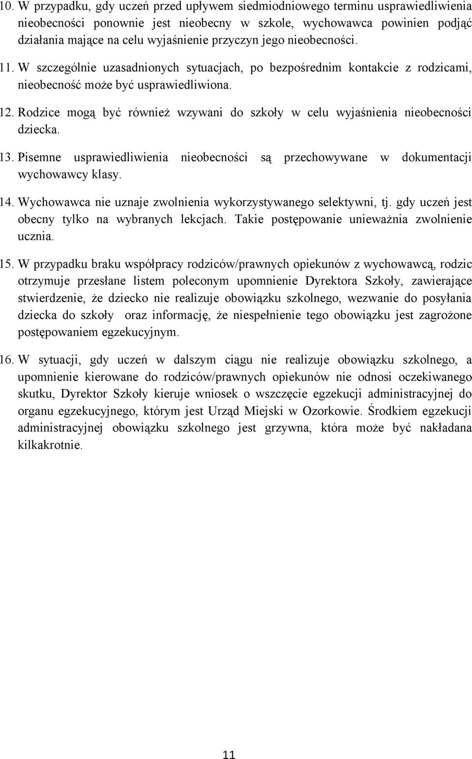 Rodzice mogą być również wzywani do szkoły w celu wyjaśnienia nieobecności dziecka. 13. Pisemne usprawiedliwienia nieobecności są przechowywane w dokumentacji wychowawcy klasy. 14.