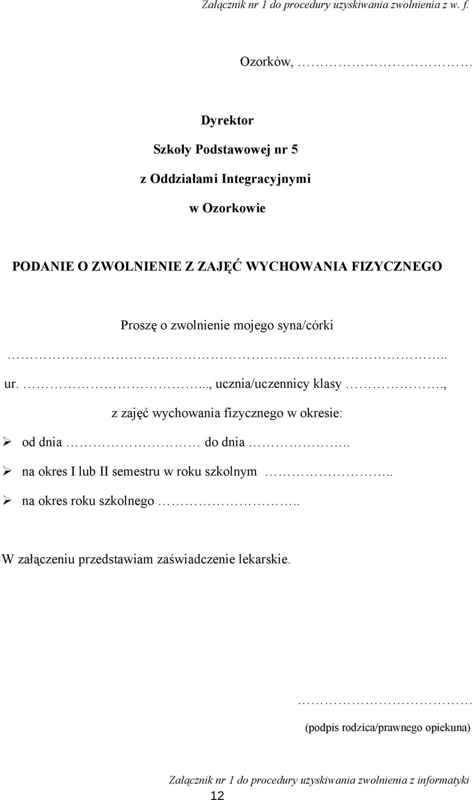 Proszę o zwolnienie mojego syna/córki.. ur...., ucznia/uczennicy klasy., z zajęć wychowania fizycznego w okresie: od dnia do dnia.