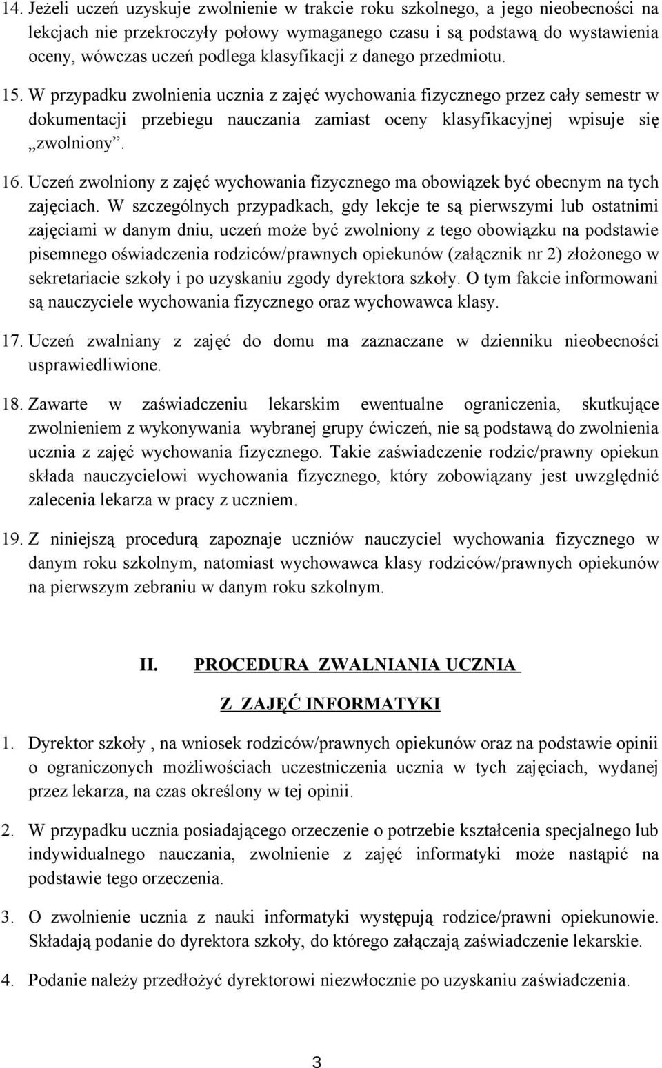 W przypadku zwolnienia ucznia z zajęć wychowania fizycznego przez cały semestr w dokumentacji przebiegu nauczania zamiast oceny klasyfikacyjnej wpisuje się zwolniony. 16.