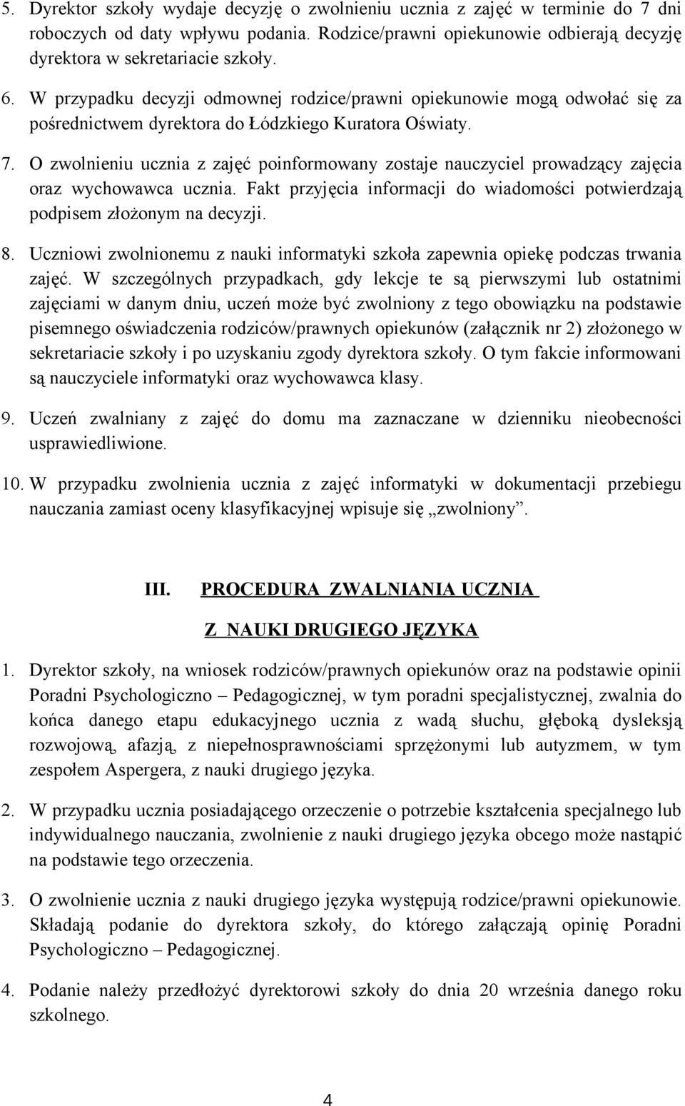 O zwolnieniu ucznia z zajęć poinformowany zostaje nauczyciel prowadzący zajęcia oraz wychowawca ucznia. Fakt przyjęcia informacji do wiadomości potwierdzają podpisem złożonym na decyzji. 8.