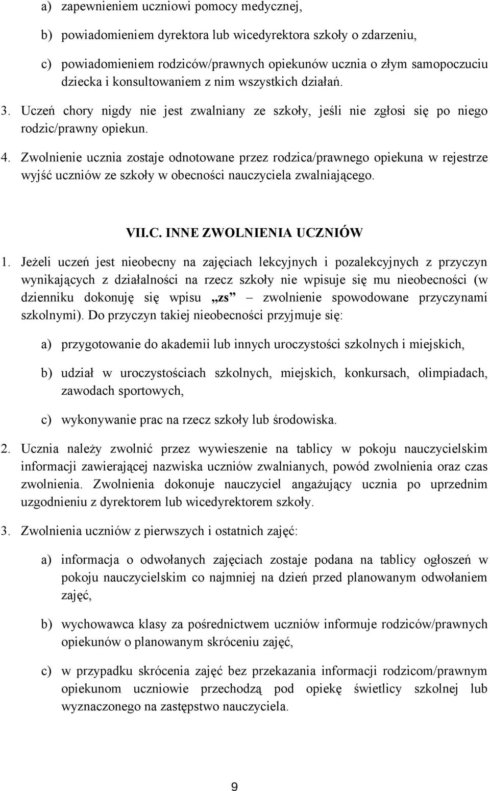 Zwolnienie ucznia zostaje odnotowane przez rodzica/prawnego opiekuna w rejestrze wyjść uczniów ze szkoły w obecności nauczyciela zwalniającego. VII.C. INNE ZWOLNIENIA UCZNIÓW 1.