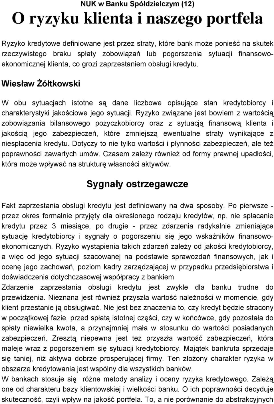 Wiesław Żółtkowski W obu sytuacjach istotne są dane liczbowe opisujące stan kredytobiorcy i charakterystyki jakościowe jego sytuacji.