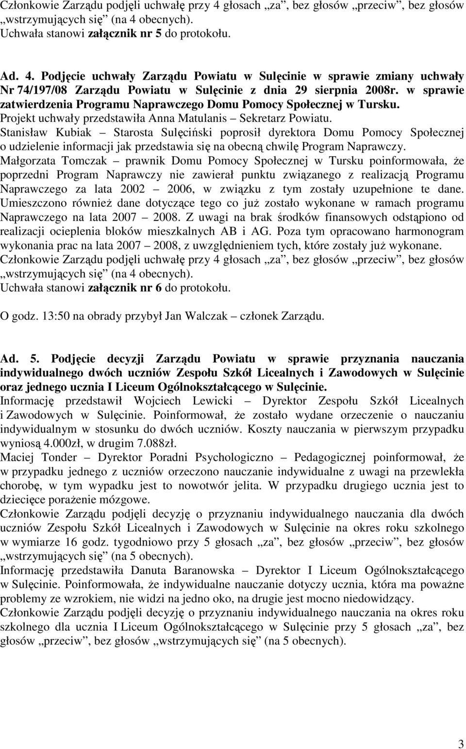 Stanisław Kubiak Starosta Sulęciński poprosił dyrektora Domu Pomocy Społecznej o udzielenie informacji jak przedstawia się na obecną chwilę Program Naprawczy.