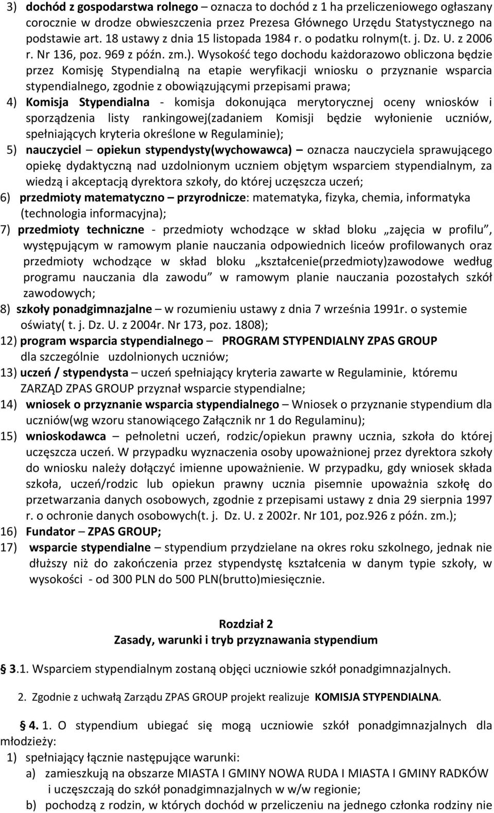 Wysokość tego dochodu każdorazowo obliczona będzie przez Komisję Stypendialną na etapie weryfikacji wniosku o przyznanie wsparcia stypendialnego, zgodnie z obowiązującymi przepisami prawa; 4) Komisja