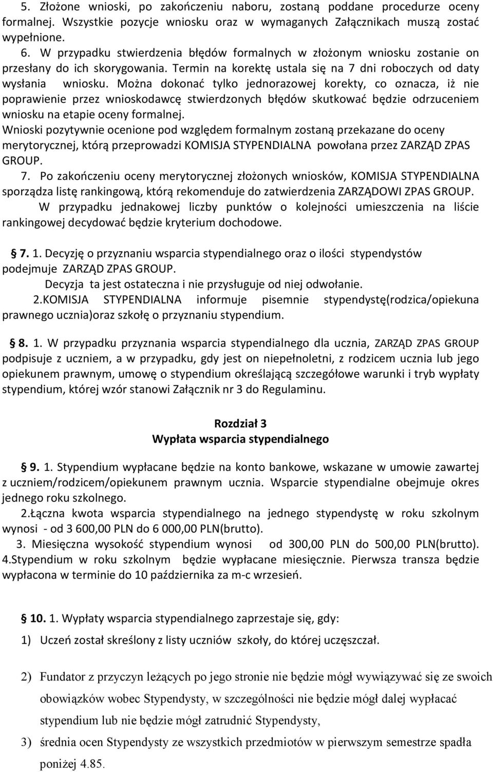 Można dokonać tylko jednorazowej korekty, co oznacza, iż nie poprawienie przez wnioskodawcę stwierdzonych błędów skutkować będzie odrzuceniem wniosku na etapie oceny formalnej.