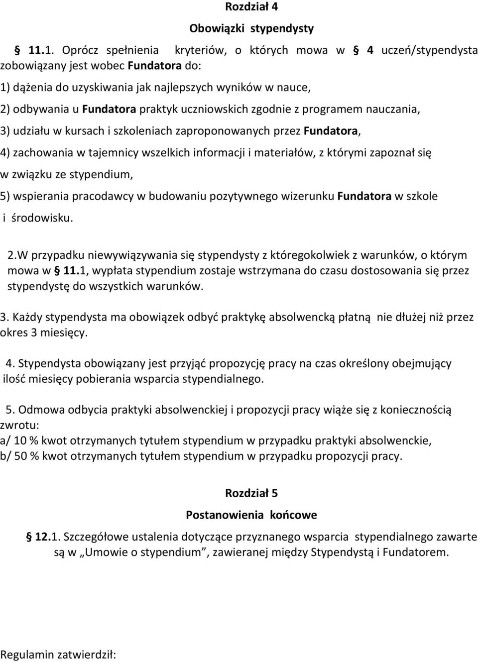 uczniowskich zgodnie z programem nauczania, 3) udziału w kursach i szkoleniach zaproponowanych przez Fundatora, 4) zachowania w tajemnicy wszelkich informacji i materiałów, z którymi zapoznał się w