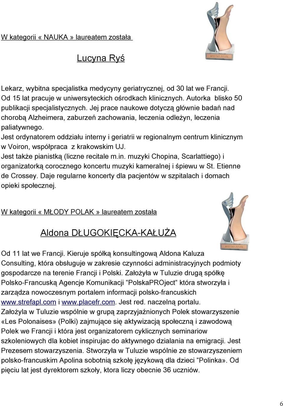 Jest ordynatorem oddziału interny i geriatrii w regionalnym centrum klinicznym w Voiron, współpraca z krakowskim UJ. Jest także pianistką (liczne recitale m.in. muzyki Chopina, Scarlattiego) i organizatorką corocznego koncertu muzyki kameralnej i śpiewu w St.