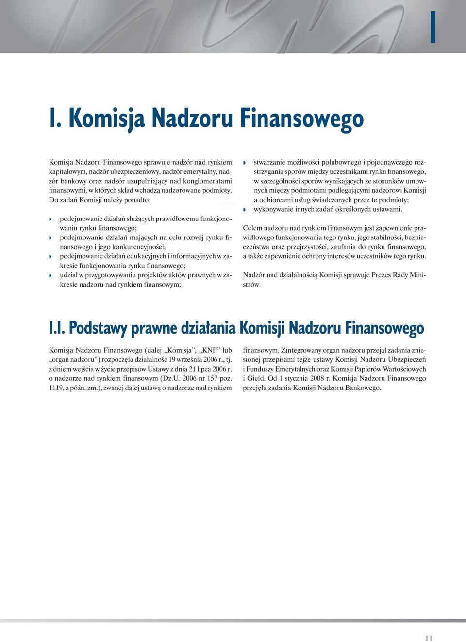 Do zadań Komisji należy ponadto: podejmowanie działań służących prawidłowemu funkcjonowaniu rynku finansowego; podejmowanie działań mających na celu rozwój rynku finansowego i jego konkurencyjności;