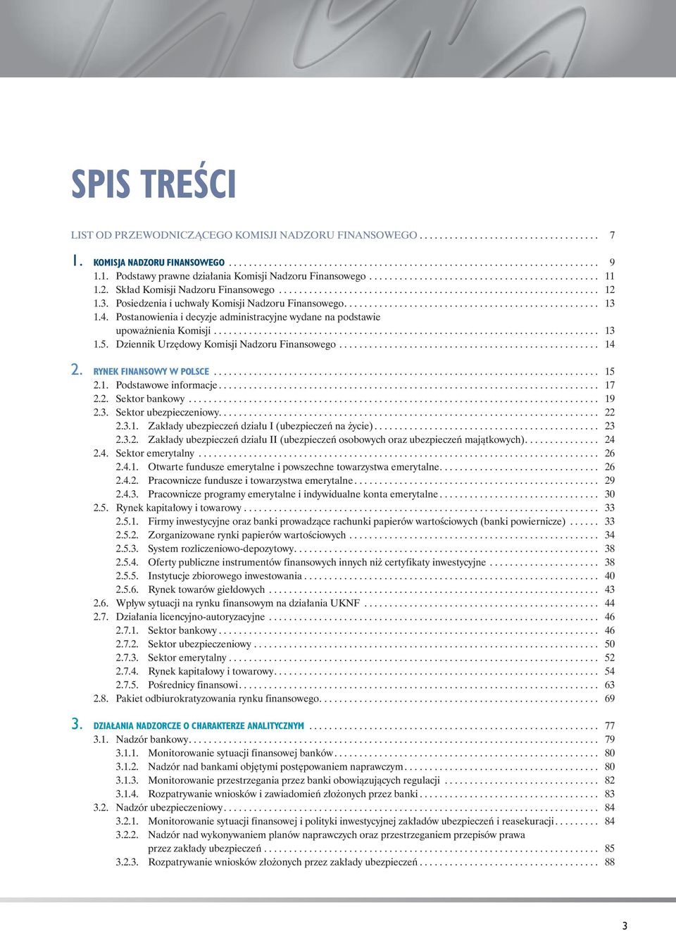 3. Posiedzenia i uchwały Komisji Nadzoru Finansowego................................................... 13 1.4. Postanowienia i decyzje administracyjne wydane na podstawie upoważnienia Komisji............................................................................. 13 1.5.