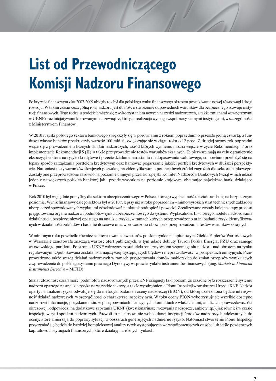 Tego rodzaju podejście wiąże się z wykorzystaniem nowych narzędzi nadzorczych, a także zmianami wewnętrznymi w UKNF oraz inicjatywami kierowanymi na zewnątrz, których realizacja wymaga współpracy z