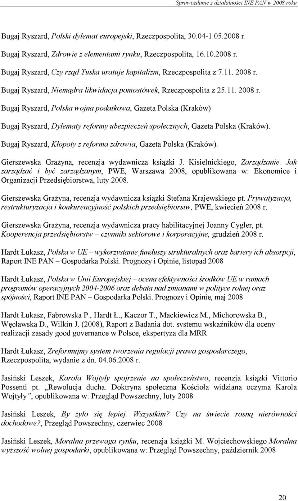 Bugaj Ryszard, Kłopoty z reforma zdrowia, Gazeta Polska (Kraków). Gierszewska GraŜyna, recenzja wydawnicza ksiąŝki J. Kisielnickiego, Zarządzanie.