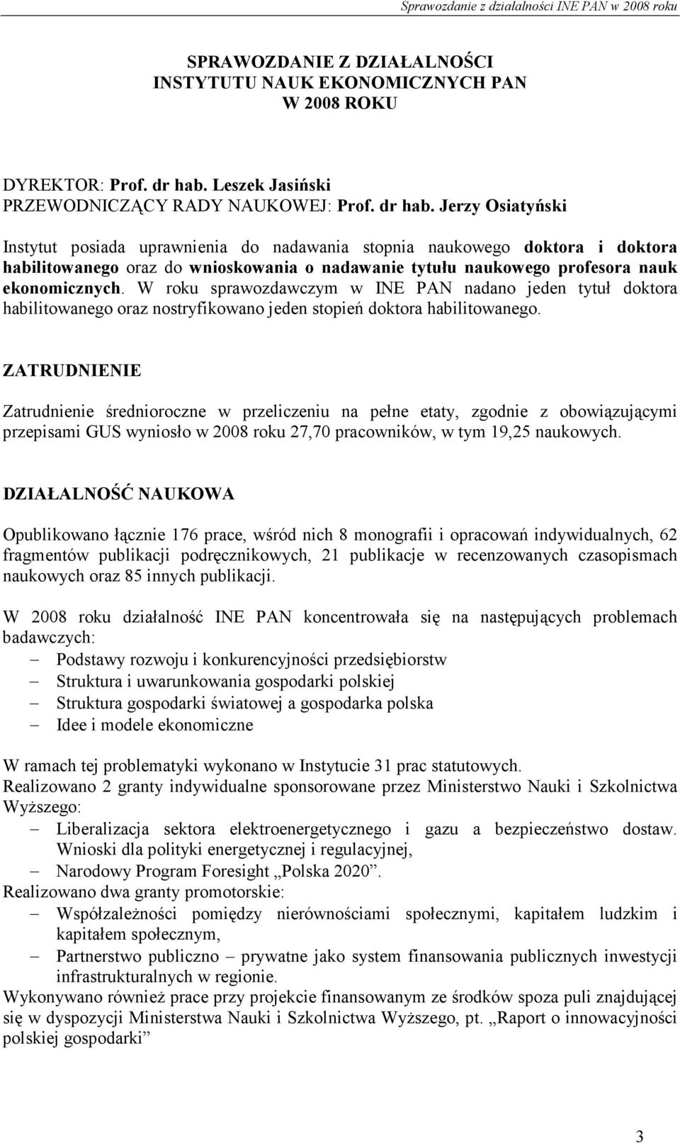 Jerzy Osiatyński Instytut posiada uprawnienia do nadawania stopnia naukowego doktora i doktora habilitowanego oraz do wnioskowania o nadawanie tytułu naukowego profesora nauk ekonomicznych.