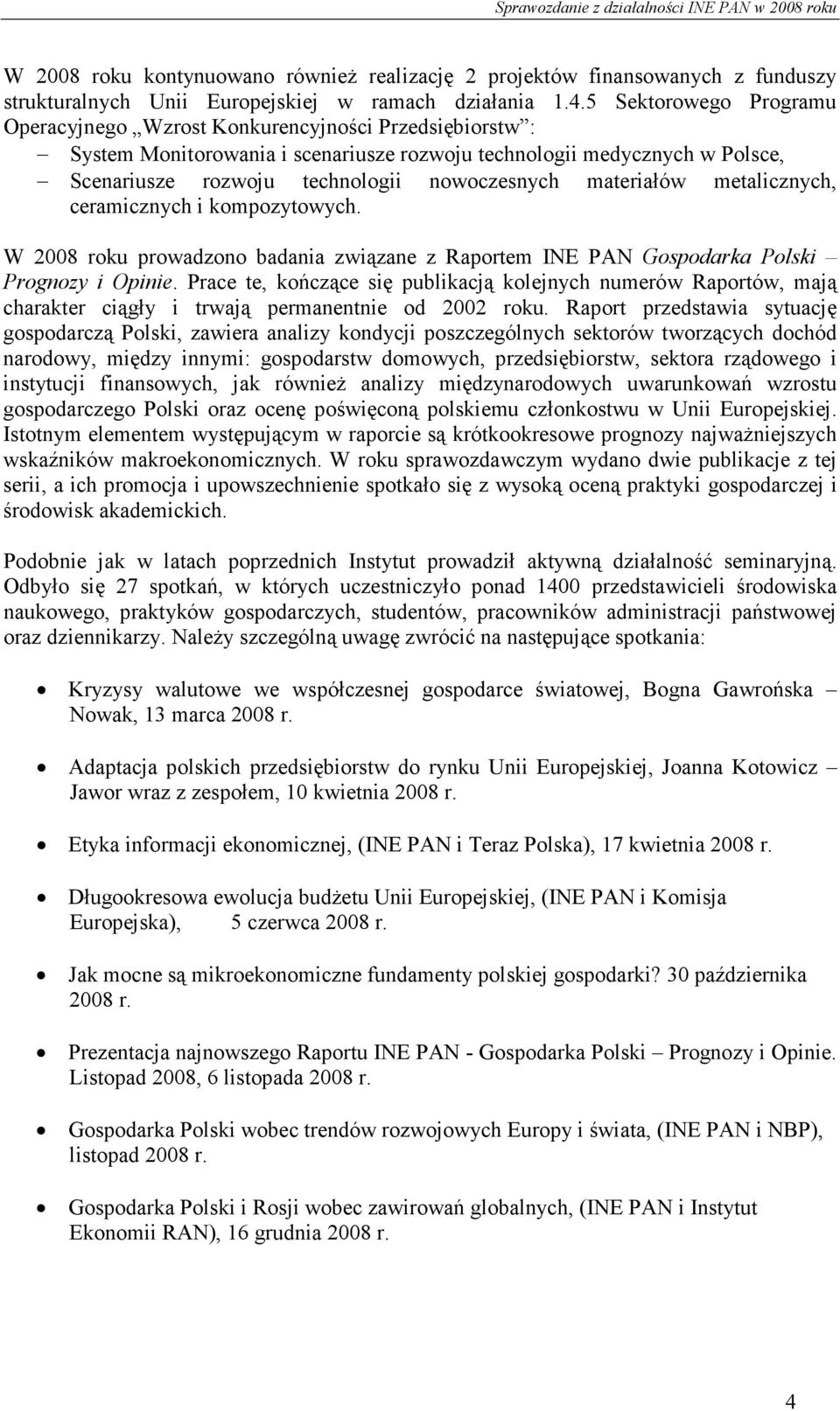 materiałów metalicznych, ceramicznych i kompozytowych. W 2008 roku prowadzono badania związane z Raportem INE PAN Gospodarka Polski Prognozy i Opinie.