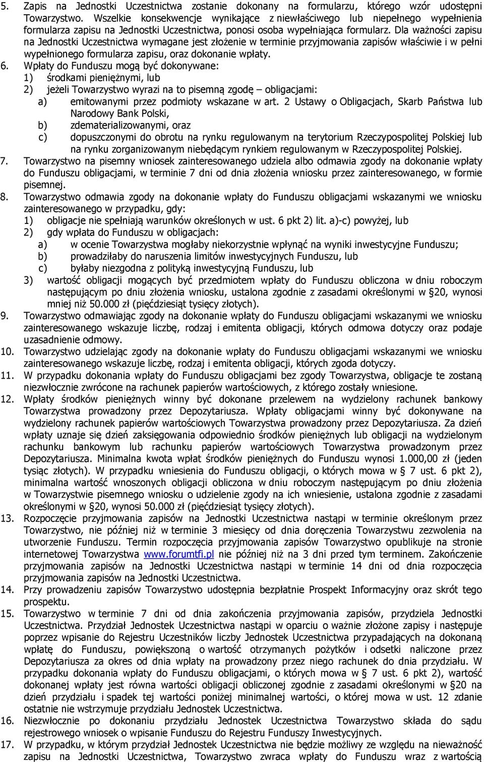 Dla ważności zapisu na Jednostki Uczestnictwa wymagane jest złożenie w terminie przyjmowania zapisów właściwie i w pełni wypełnionego formularza zapisu, oraz dokonanie wpłaty. 6.