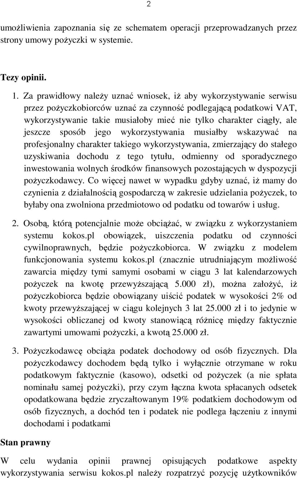 ale jeszcze sposób jego wykorzystywania musiałby wskazywać na profesjonalny charakter takiego wykorzystywania, zmierzający do stałego uzyskiwania dochodu z tego tytułu, odmienny od sporadycznego