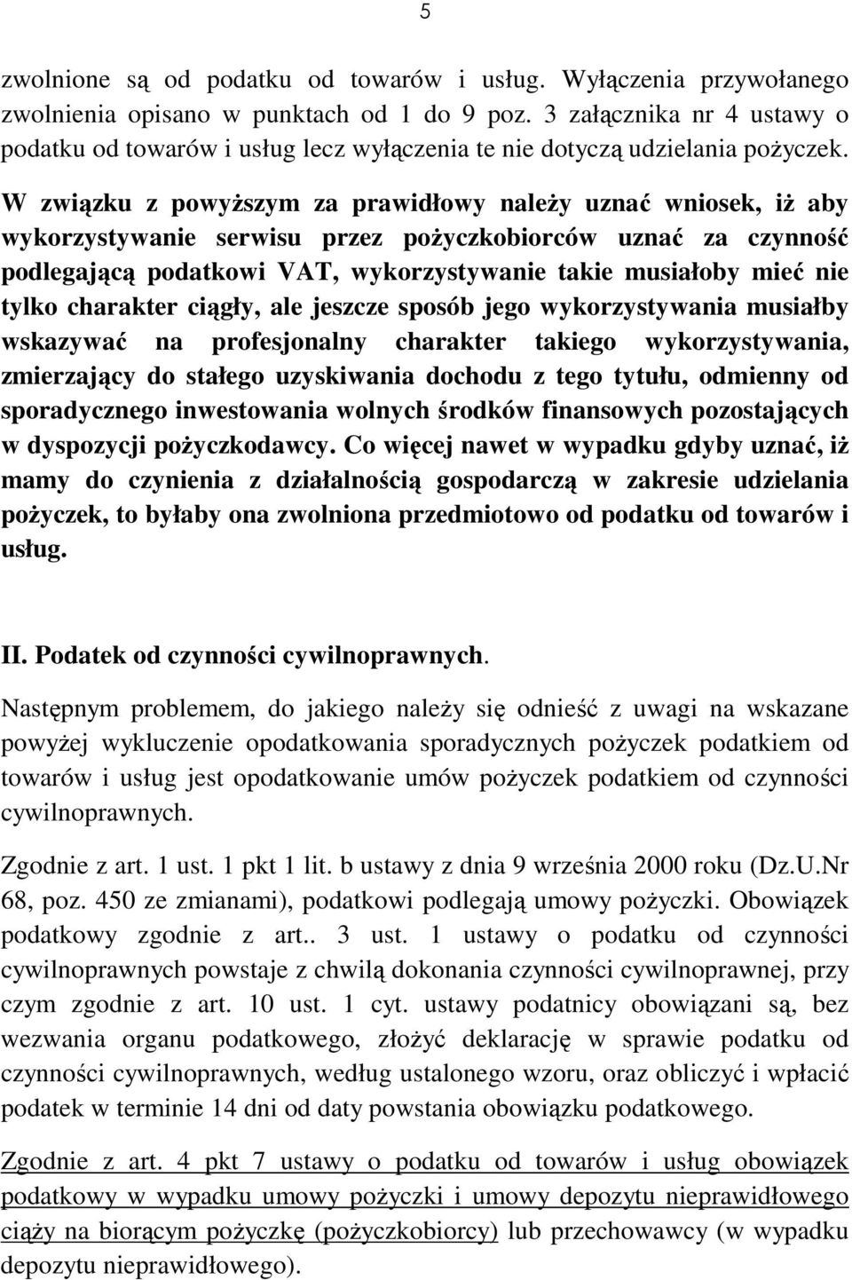 W związku z powyŝszym za prawidłowy naleŝy uznać wniosek, iŝ aby wykorzystywanie serwisu przez poŝyczkobiorców uznać za czynność podlegającą podatkowi VAT, wykorzystywanie takie musiałoby mieć nie