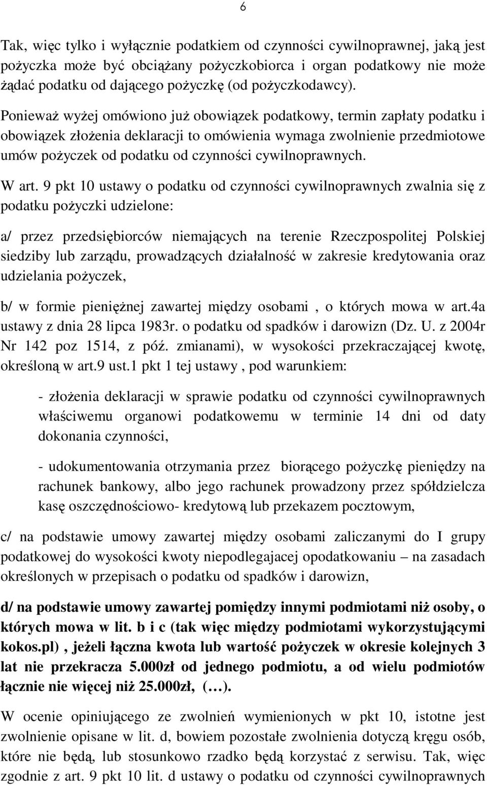 PoniewaŜ wyŝej omówiono juŝ obowiązek podatkowy, termin zapłaty podatku i obowiązek złoŝenia deklaracji to omówienia wymaga zwolnienie przedmiotowe umów poŝyczek od podatku od czynności