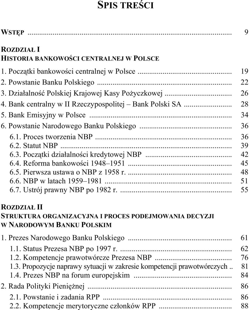 Proces tworzenia NBP... 36 6.2. Statut NBP... 39 6.3. Pocz tki dzia alno ci kredytowej NBP... 42 6.4. Reforma bankowo ci 1948 1951... 45 6.5. Pierwsza ustawa o NBP z 1958 r.... 48 6.6. NBP w latach 1959 1981.