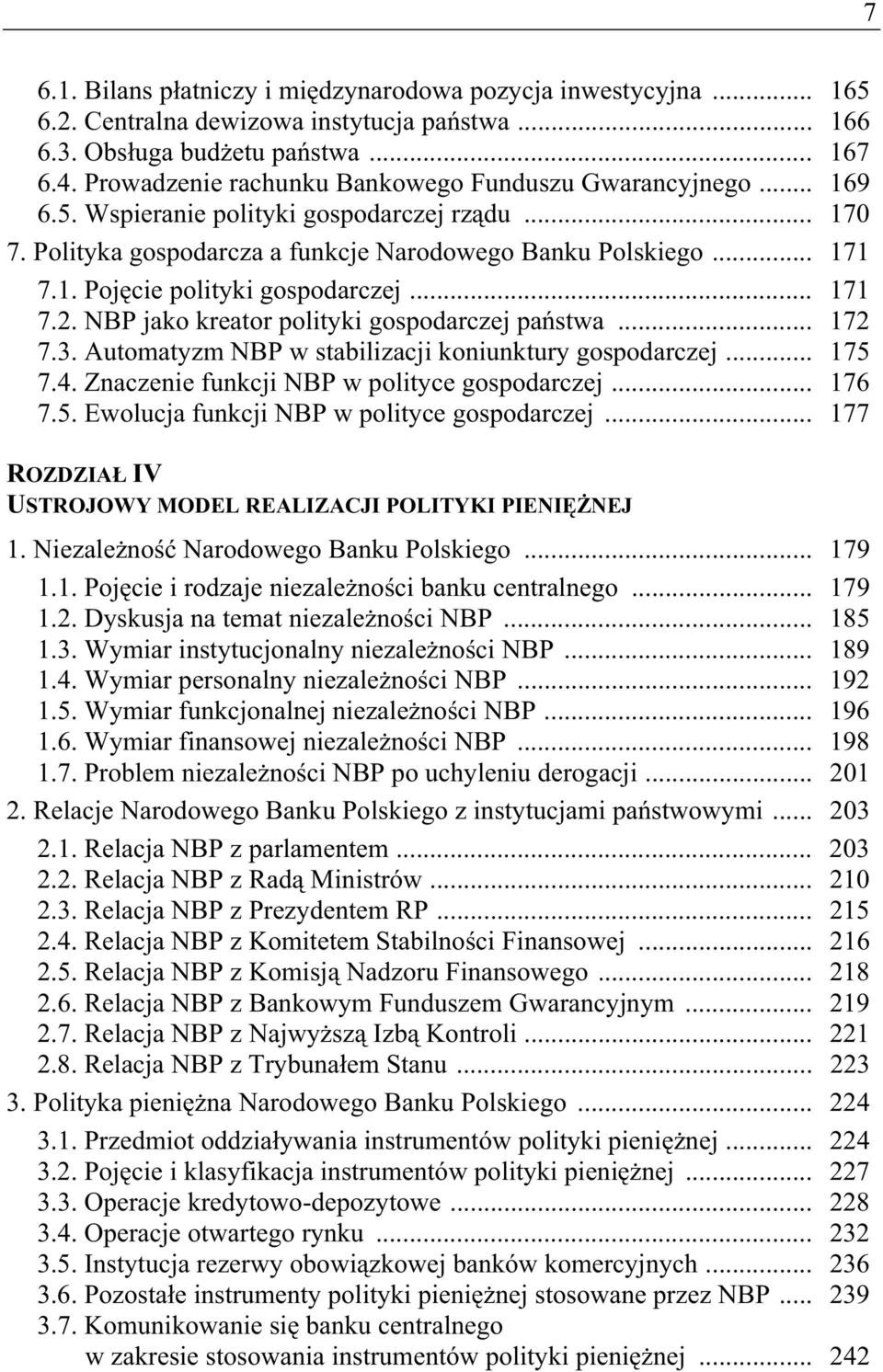 .. 171 7.2. NBP jako kreator polityki gospodarczej pa stwa... 172 7.3. Automatyzm NBP w stabilizacji koniunktury gospodarczej... 175 7.4. Znaczenie funkcji NBP w polityce gospodarczej... 176 7.5. Ewolucja funkcji NBP w polityce gospodarczej.