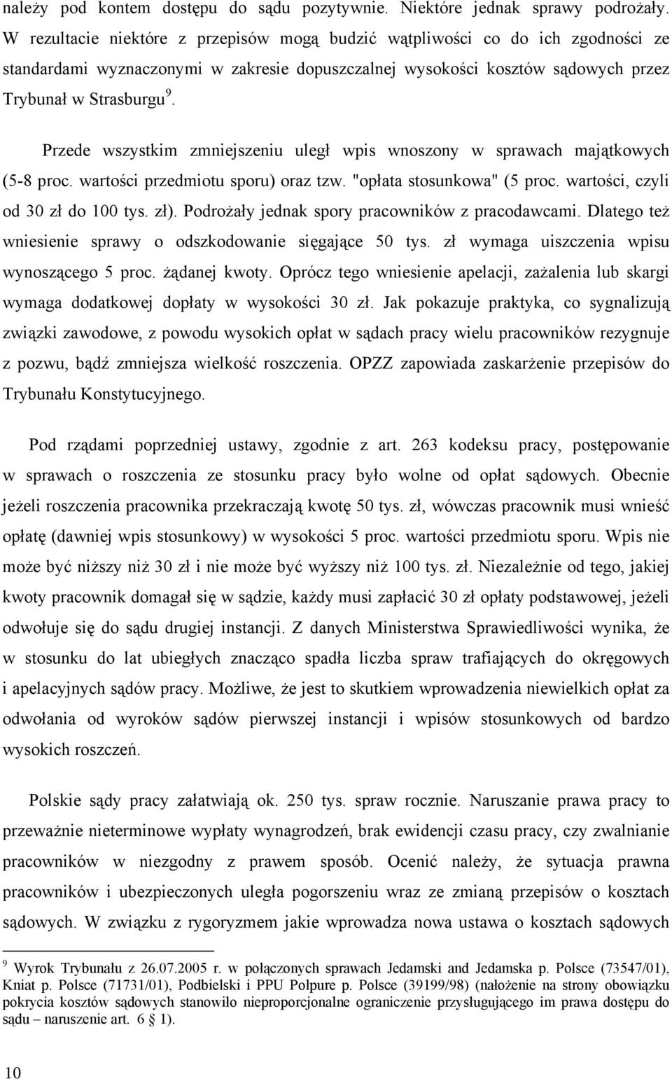 Przede wszystkim zmniejszeniu uleg wpis wnoszony w sprawach maj tkowych (5-8 proc. warto ci przedmiotu sporu) oraz tzw. "op ata stosunkowa" (5 proc. warto ci, czyli od 30 z do 100 tys. z ).