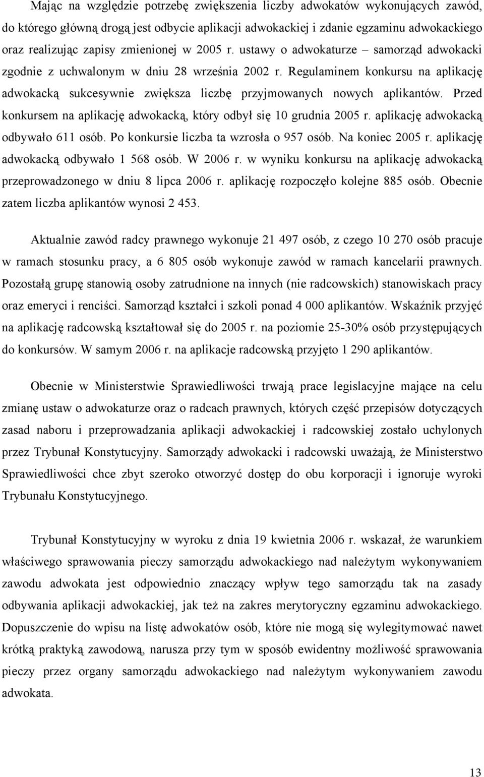 Przed konkursem na aplikacj adwokack, który odby si 10 grudnia 2005 r. aplikacj adwokack odbywa o 611 osób. Po konkursie liczba ta wzros a o 957 osób. Na koniec 2005 r.