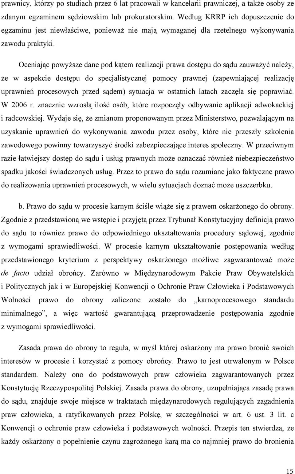 Oceniaj c powy sze dane pod k tem realizacji prawa dost pu do s du zauwa y nale y, e w aspekcie dost pu do specjalistycznej pomocy prawnej (zapewniaj cej realizacj uprawnie procesowych przed s dem)