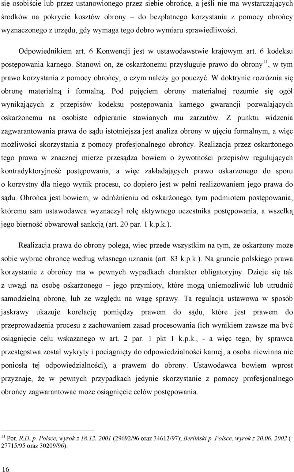 Stanowi on, e oskar onemu przys uguje prawo do obrony 11, w tym prawo korzystania z pomocy obro cy, o czym nale y go pouczy. W doktrynie rozró nia si obron materialn i formaln.