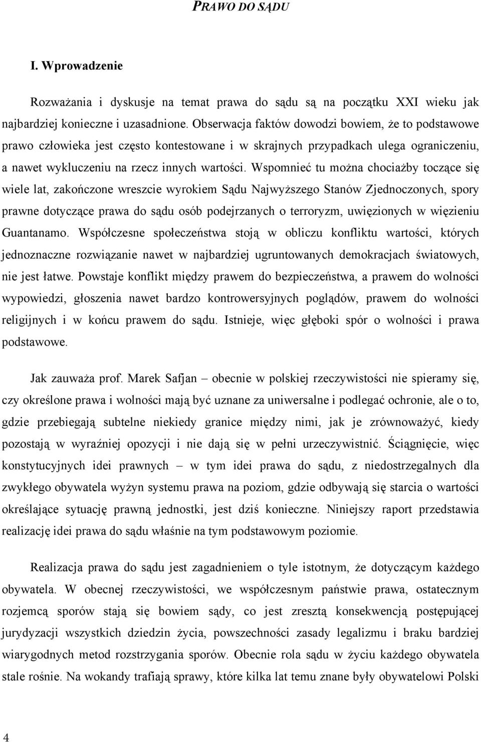 Wspomnie tu mo na chocia by tocz ce si wiele lat, zako czone wreszcie wyrokiem S du Najwy szego Stanów Zjednoczonych, spory prawne dotycz ce prawa do s du osób podejrzanych o terroryzm, uwi zionych w